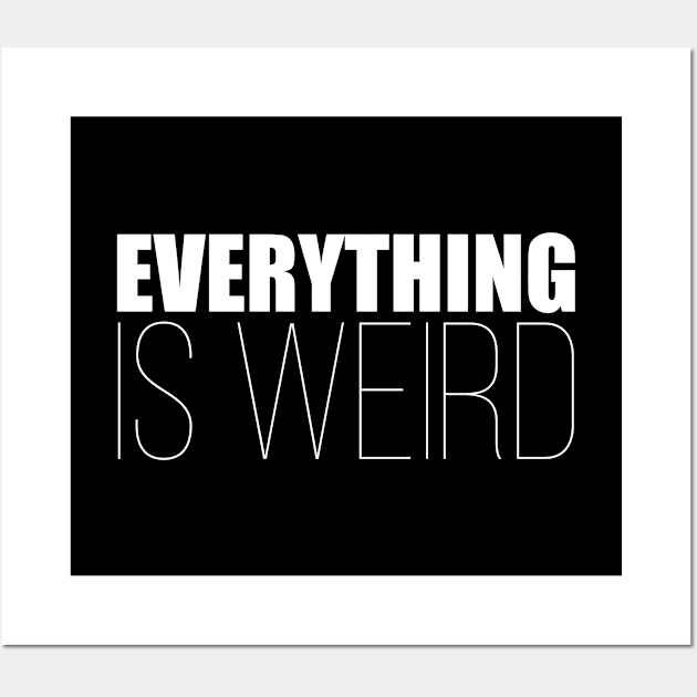 Funny Saying - Everything Is Weird Wall Art by Kudostees